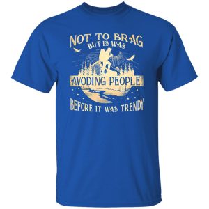 Not To Brag But Is Was Avoding People Before It Was Trendy for Hiking Lover Shirt