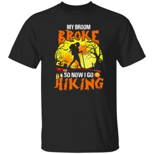 My Broom Broke So Now I Go Hiking And Camping Shirt