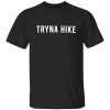 Tryna Hike Funny for Hiking Lover Shirt