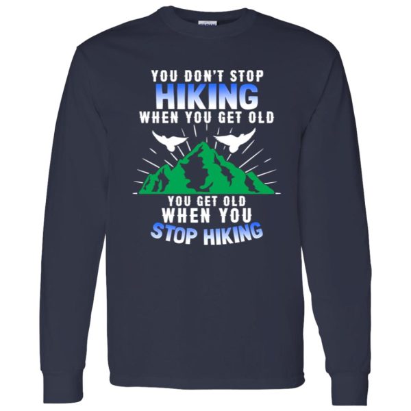 You Don’t Stop Hiking When You Get Old You Get Old When You Stop Hiking Shirt