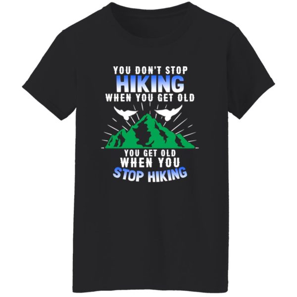 You Don’t Stop Hiking When You Get Old You Get Old When You Stop Hiking Shirt