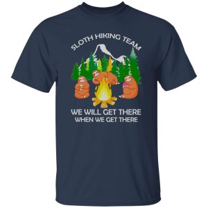 Sloth Hiking Team We Will Get There When We Get Therez Shirt