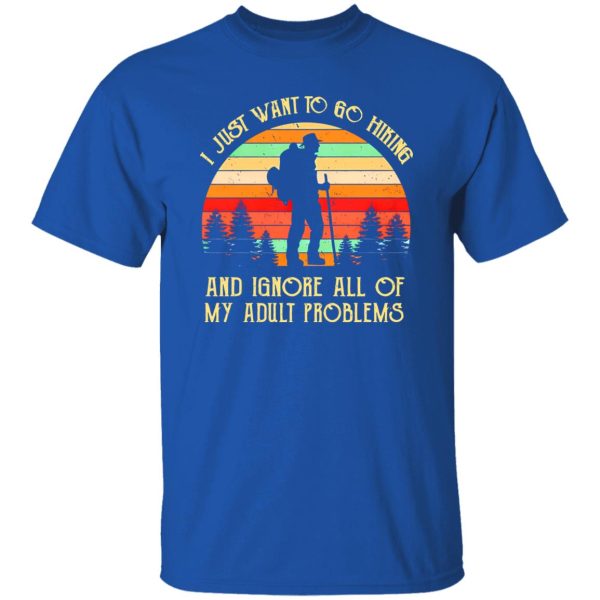 Vintage I Just Want To Go Hiking And Ignore All Of My Adult Problems Shirt