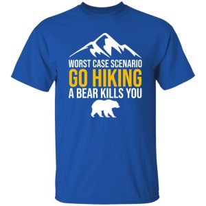 Worst Case Scenario Go Hiking A Bear Kills You for Hiking Lover Shirt