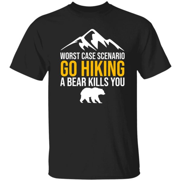 Worst Case Scenario Go Hiking A Bear Kills You for Hiking Lover Shirt