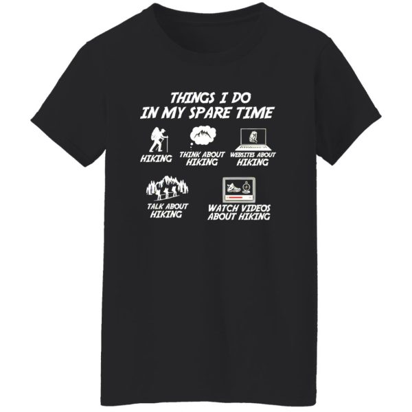 Things I Do In My Spare Time Hiking Think About Hiking Websites About Hiking Shirt