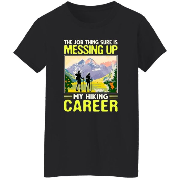 The Job Thing Sure Is Messing Up My Hiking Career V2 Shirt