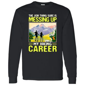 The Job Thing Sure Is Messing Up My Hiking Career V2 Shirt