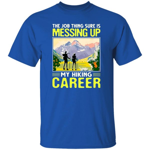 The Job Thing Sure Is Messing Up My Hiking Career V2 Shirt