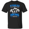 Stress Is Caused By Not Hiking Enough for Hiking Lover Shirt