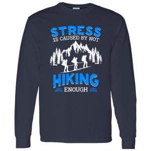 Stress Is Caused By Not Hiking Enough for Hiking Lover Shirt