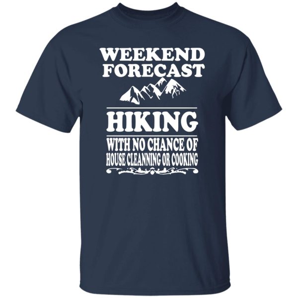 Weekend Forecast Hiking With No Chance Of House Cleanning Or Cooking Shirt