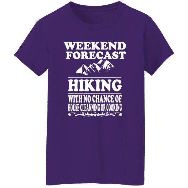 Weekend Forecast Hiking With No Chance Of House Cleanning Or Cooking Shirt