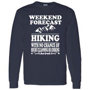 Weekend Forecast Hiking With No Chance Of House Cleanning Or Cooking Shirt