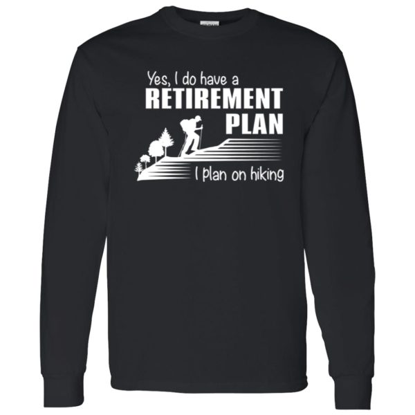 Yes I Do Have A Retirement Plan I Plan On Hiking for Hiking Lover V2 Shirt