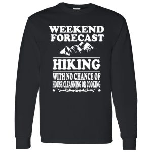 Weekend Forecast Hiking With No Chance Of House Cleanning Or Cooking Shirt