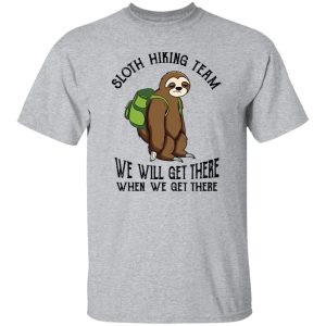 Sloth Hiking Team We Will Get There When We Get There Shirt