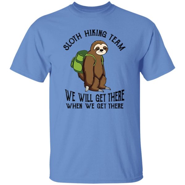 Sloth Hiking Team We Will Get There When We Get There Shirt