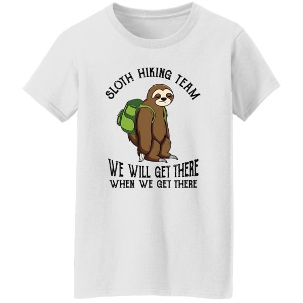 Sloth Hiking Team We Will Get There When We Get There Shirt