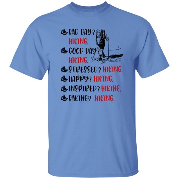 Bad Day Hiking Good Day Hiking Stressed Hiking Happy Hiking Inspired Hiking Baking Hiking Shirt