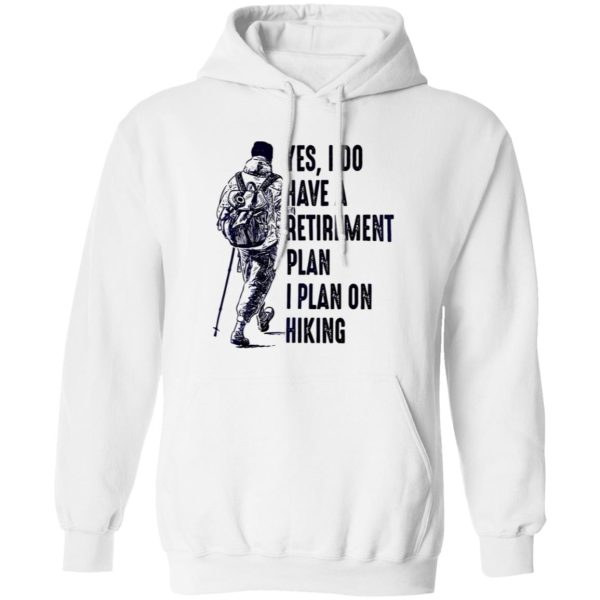 Yes I Do Have A Retirement Plan I Plan On Hiking for Hiking Lover Shirt