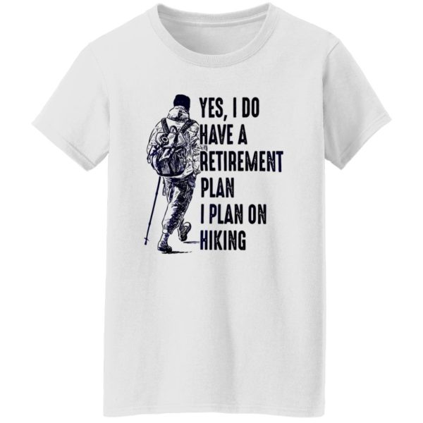 Yes I Do Have A Retirement Plan I Plan On Hiking for Hiking Lover Shirt