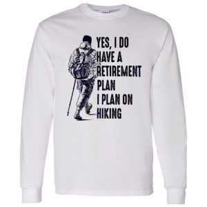 Yes I Do Have A Retirement Plan I Plan On Hiking for Hiking Lover Shirt