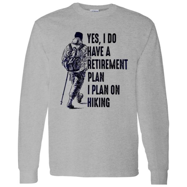 Yes I Do Have A Retirement Plan I Plan On Hiking for Hiking Lover Shirt