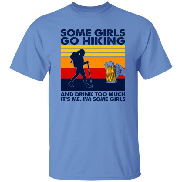 Vintage Some Girls Go Hiking And Drink Too Much It’s Me I’m Some Girls Shirt