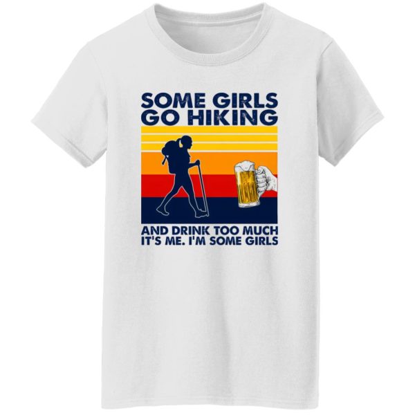 Vintage Some Girls Go Hiking And Drink Too Much It’s Me I’m Some Girls Shirt