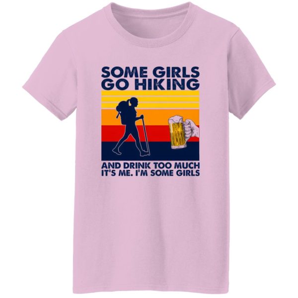 Vintage Some Girls Go Hiking And Drink Too Much It’s Me I’m Some Girls Shirt