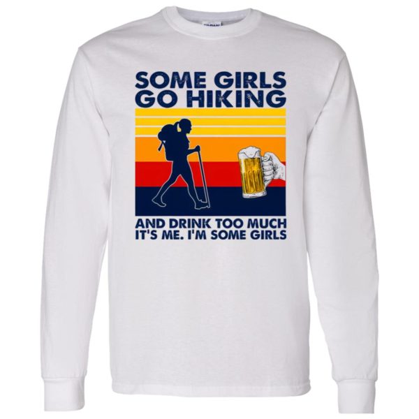 Vintage Some Girls Go Hiking And Drink Too Much It’s Me I’m Some Girls Shirt