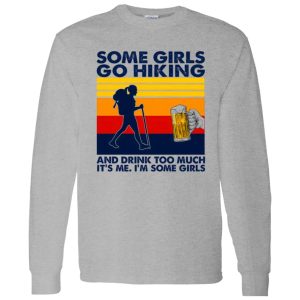 Vintage Some Girls Go Hiking And Drink Too Much It’s Me I’m Some Girls Shirt