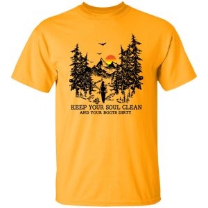 Mountain Hiking Keep Your Soul Clean And Your Boots Dirty Shirt