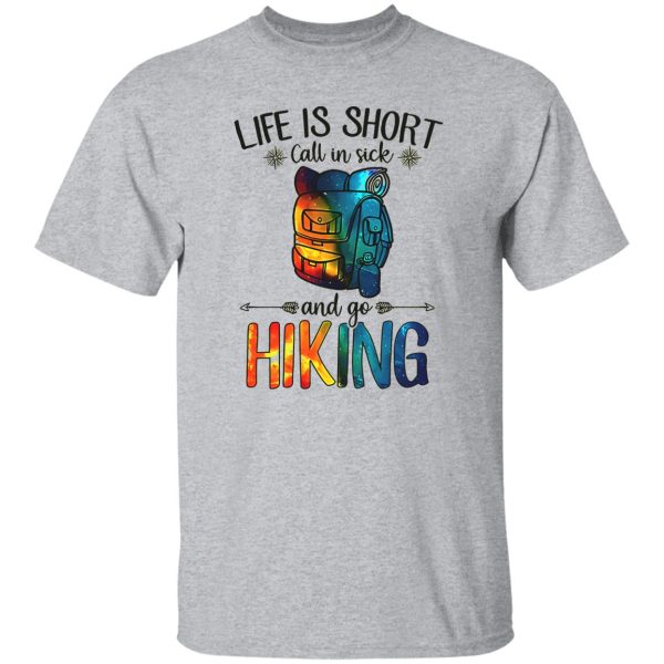 Life is Short Call In Sick and Go Hiking Galaxy Design for Hiking Lover Shirt