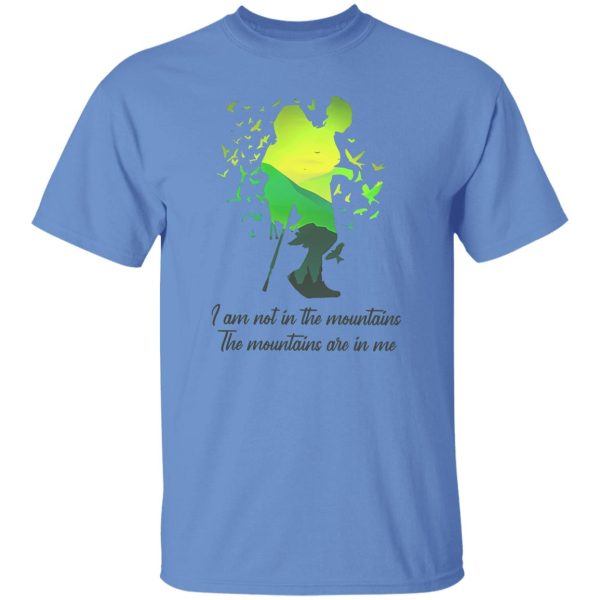 I Am Not In The Mountains The Mountains Are In Me for Hiking Lover Shirt