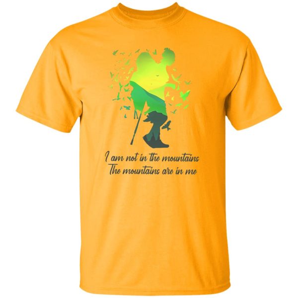 I Am Not In The Mountains The Mountains Are In Me for Hiking Lover Shirt