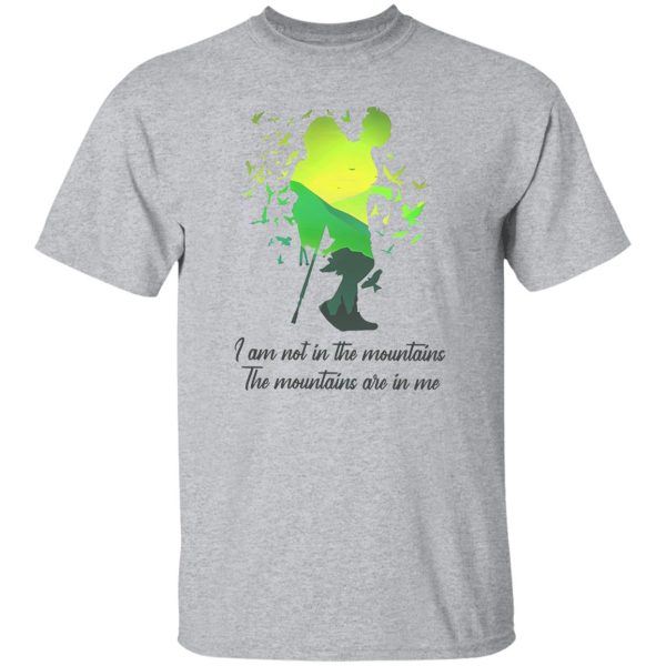 I Am Not In The Mountains The Mountains Are In Me for Hiking Lover Shirt