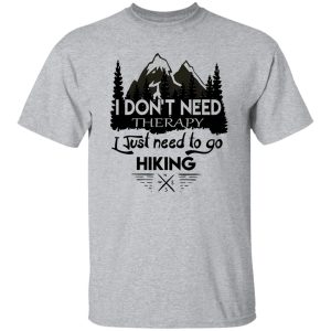 I Don’t Need Therapy I Just Need To Go Hiking Shirt