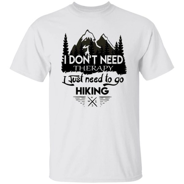 I Don’t Need Therapy I Just Need To Go Hiking Shirt