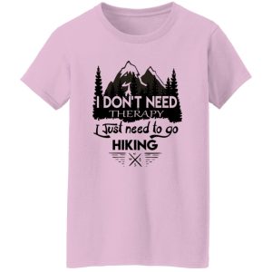 I Don’t Need Therapy I Just Need To Go Hiking Shirt