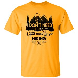 I Don’t Need Therapy I Just Need To Go Hiking Shirt