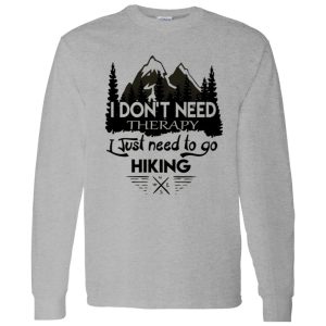 I Don’t Need Therapy I Just Need To Go Hiking Shirt