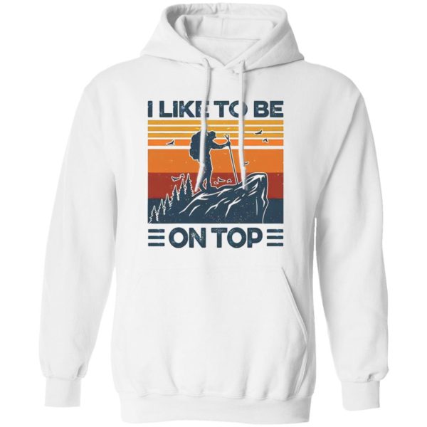 Mountain Hiking I Like To Be On Top Shirt