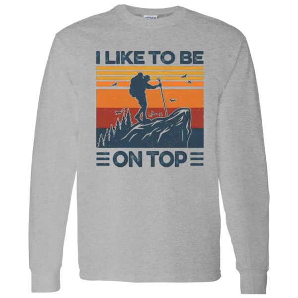 Mountain Hiking I Like To Be On Top Shirt