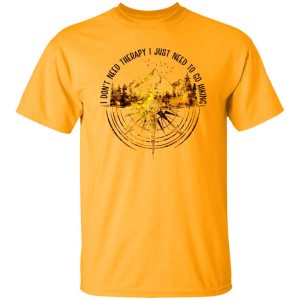 I Don’t Need Therapy I Just Need To Go Hiking for Hiking Lover Shirt