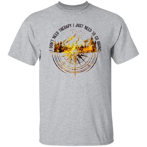 I Don’t Need Therapy I Just Need To Go Hiking for Hiking Lover Shirt