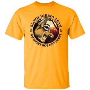 Sloth Hiking Team We Might Not Get There Shirt