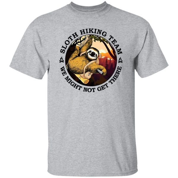 Sloth Hiking Team We Might Not Get There Shirt