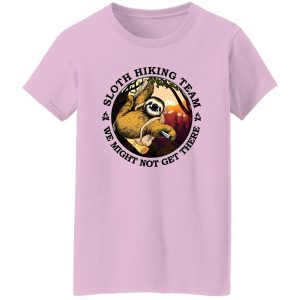 Sloth Hiking Team We Might Not Get There Shirt